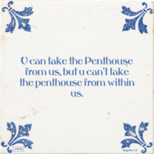 U can take the Penthouse from us, but u can't take the penthouse from within us. - 3 keer bekeken