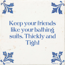 Keep your friends like your bathing suits. Thickly and Tight - 4 keer bekeken