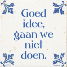 Goed idee, gaan we niet doen. - 36 keer bekeken