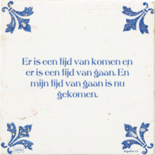 Er is een tijd van komen en er is een tijd van gaan. En mijn tijd van gaan is nu gekomen. - 3 keer bekeken