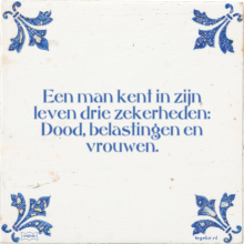 Een man kent in zijn leven drie zekerheden: Dood, belastingen en vrouwen. - 3 keer bekeken