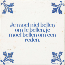 Je moet niet bellen om te bellen, je moet bellen om een reden. - 3 keer bekeken