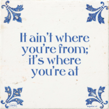 It ain't where you're from; it's where you're at - 28 keer bekeken