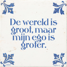 De wereld is groot, maar mijn ego is groter. - 8 keer bekeken