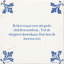 Ik ben maar een simpele elektromonteur… Tot de stoppen doorslaan. Dan ben ik ineens een - 3 keer bekeken