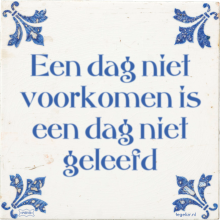 Een dag niet voorkomen is een dag niet geleefd - 47 keer bekeken