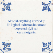Almost anything carried to its logical extreme becomes depressing, if not carcinogenic - 15 keer bekeken