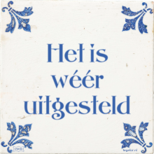 Het is wéér uitgesteld - 49 keer bekeken