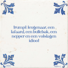 trumpf: leugenaar, een lafaard, een bullebak, een nepper en een volslagen idioot - 21 keer bekeken