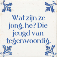 Wat zijn ze jong, he? Die jeugd van tegenwoordig. - 318 keer bekeken