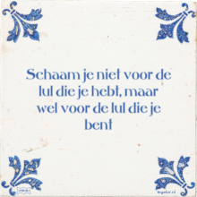 Schaam je niet voor de lul die je hebt, maar wel voor de lul die je bent - 24 keer bekeken