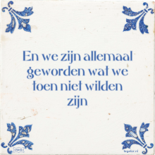 En we zijn allemaal geworden wat we toen niet wilden zijn - 27 keer bekeken