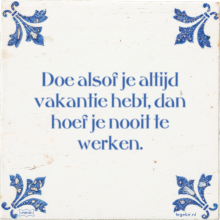 Doe alsof je altijd vakantie hebt, dan hoef je nooit te werken. - 45 keer bekeken