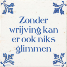 Zonder wrijving kan er ook niks glimmen - 35 keer bekeken