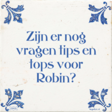 Zijn er nog vragen tips en tops voor Robin? - 35 keer bekeken