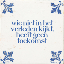 wie niet in het verleden kijkt, heeft geen toekomst - 23 keer bekeken