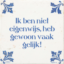 Ik ben niet eigenwijs, heb gewoon vaak gelijk! - 12 keer bekeken